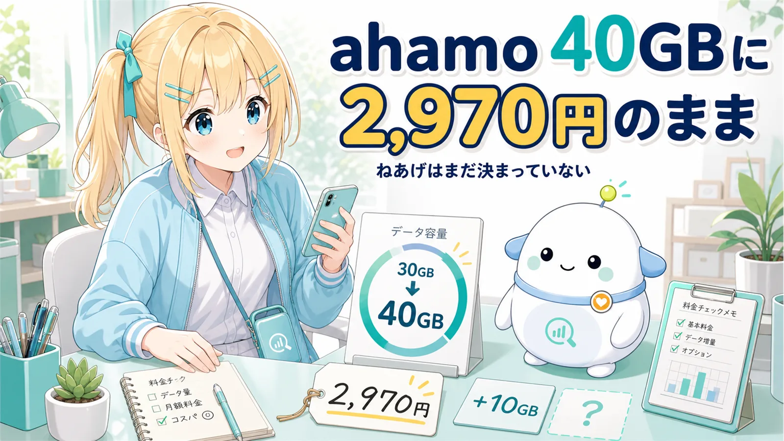 「ahamo 40GBに、2,970円のまま」のサムネイル。ひまりがスマホで30GB→40GBのデータゲージを確認し、机の料金メモ2,970円や＋10GBカードをらぼまると見比べる活用シーン型のイラスト。40GB増量・料金据え置き・ねあげはまだ決まっていない、の事実ラベル付き